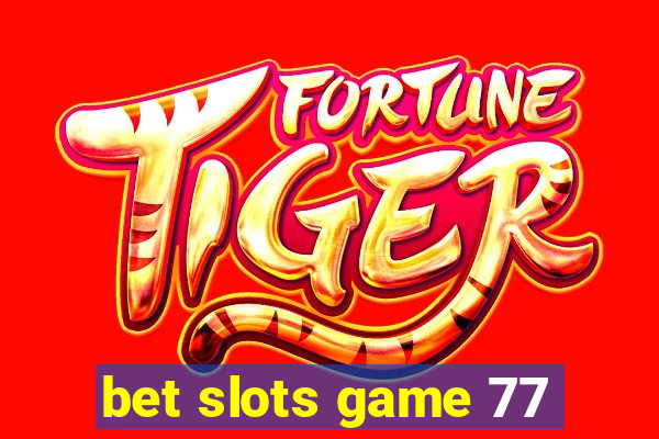 bet slots game 77